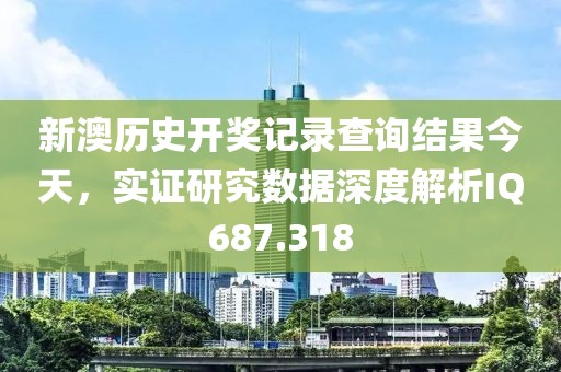 新澳歷史開獎記錄查詢結(jié)果今天，實(shí)證研究數(shù)據(jù)深度解析IQ687.318