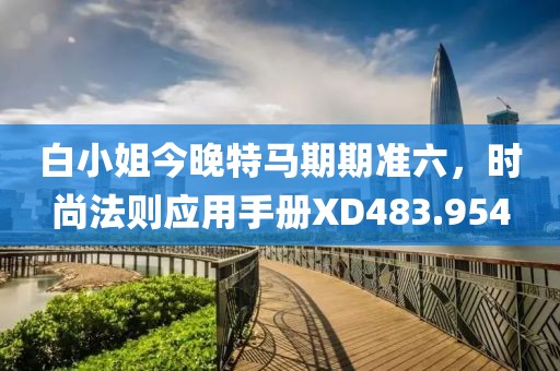 白小姐今晚特馬期期準(zhǔn)六，時尚法則應(yīng)用手冊XD483.954