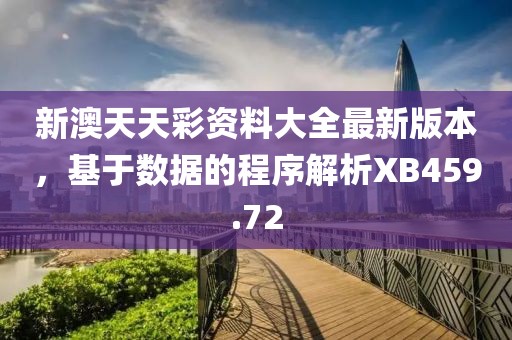 新澳天天彩資料大全最新版本，基于數(shù)據(jù)的程序解析XB459.72