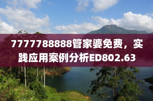 7777788888管家婆免費，實踐應(yīng)用案例分析ED802.63