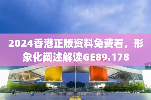 2024香港正版資料免費看，形象化闡述解讀GE89.178