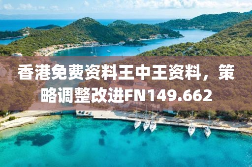 香港免費(fèi)資料王中王資料，策略調(diào)整改進(jìn)FN149.662